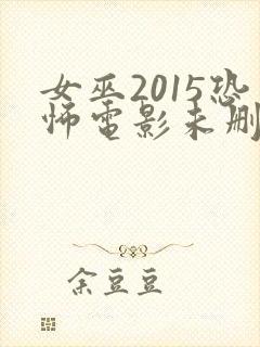 女巫2015恐怖电影未删减版