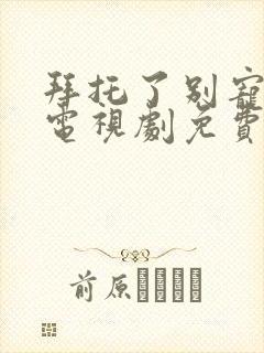 拜托了别宠我4电视剧免费观看