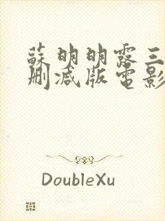 苏明明露三级无删减版电影观看