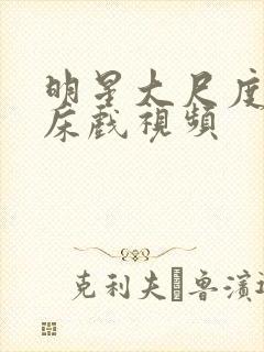 明星大尺度激情床戏视频