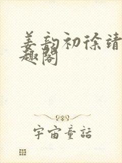 姜韵初徐靖恒笔趣阁