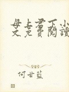 母上君下小说全文免费阅读无弹窗