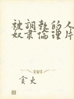 被调教的人妻性奴隶伦理片