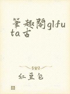 笔趣阁glfuta古