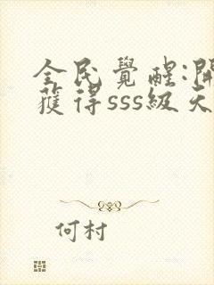 全民觉醒:开局获得sss级天赋 免费看