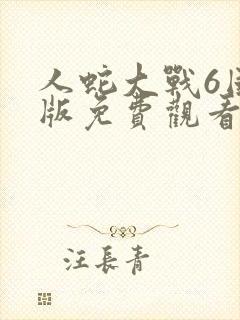 人蛇大战6国语版免费观看