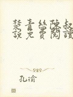 楚青丝陈叔的小说免费阅读无弹窗