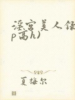 淫宫美人录(np高h)