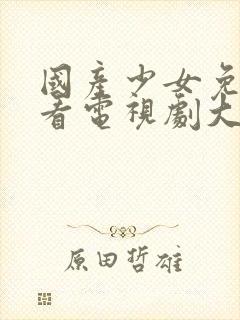 国产少女免费观看电视剧大全高清封面