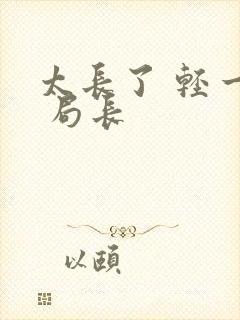 太长了 轻一点 局长