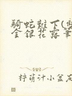 骑蛇难下(双)金银花露笔趣阁