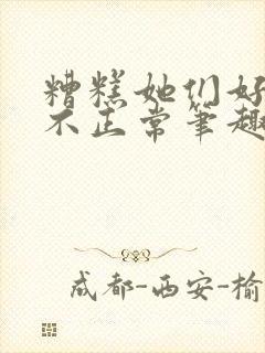 糟糕她们好像都不正常笔趣阁