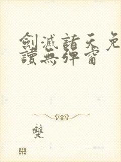 剑灭诸天免费阅读无弹窗