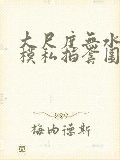 大尺度无水印国模私拍套图