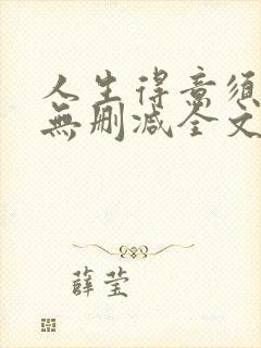 人生得意须尽欢无删减全文阅读