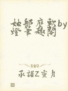 她那么软by青灯笔趣阁封面