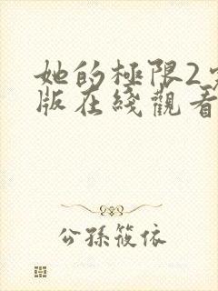 她的极限2完整版在线观看免费观看