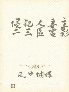 侵犯人妻主妇一二三区电影