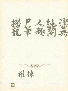 捞尸人纯洁滴小龙笔趣阁无错版