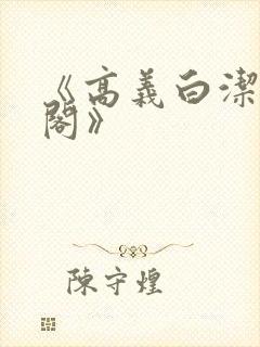 《高义白洁笔趣阁》