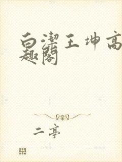 白洁王坤高义笔趣阁
