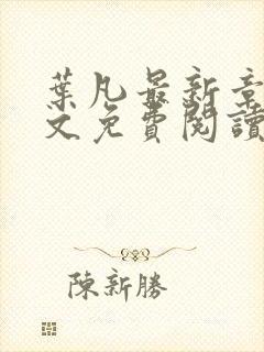 叶凡最新章节全文免费阅读无弹窗封面