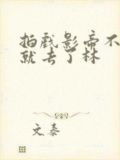 拍戏影帝不小心就去了林