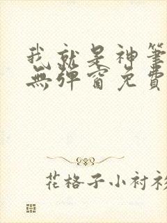 我就是神笔趣阁无弹窗免费阅读