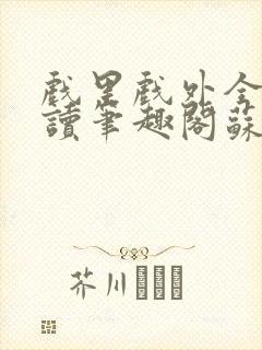 戏里戏外全文阅读笔趣阁苏玛丽