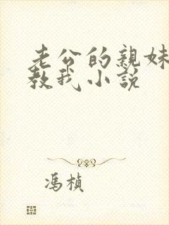 老公的亲妹妹调教我小说