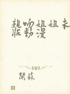 亲吻姐姐未删减版动漫