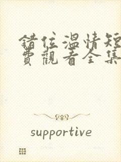 错位温情短剧免费观看全集播放