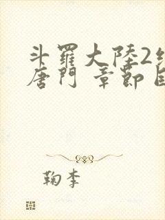 斗罗大陆2绝世唐门 章节目录