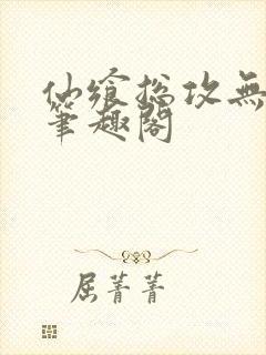 仙飨总攻无弹窗笔趣阁