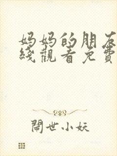 妈妈的朋友4在线观看免费完整版