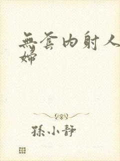 无套内射人妻少妇