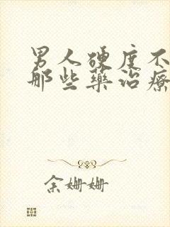 男人硬度不够用那些药治疗