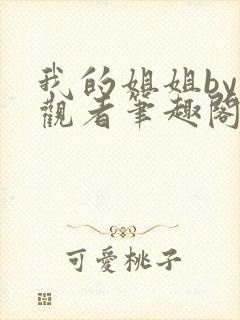 我的姐姐by旁观者笔趣阁免费阅读
