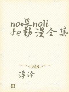 no喂nolife动漫全集在线观看