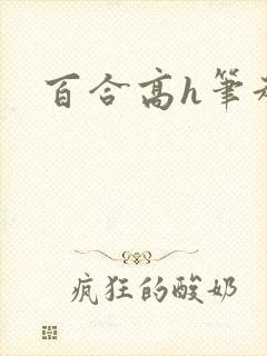 百合高h笔趣阁