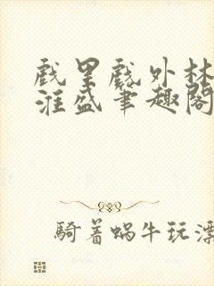 戏里戏外林栀季淮盛笔趣阁