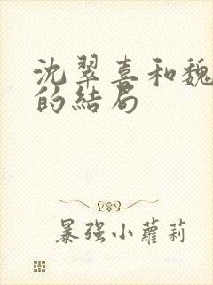 沈翠喜和魏良弓的结局