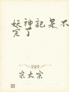 妖神记是不是写完了