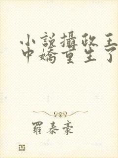 小说摄政王的掌中娇重生了免费