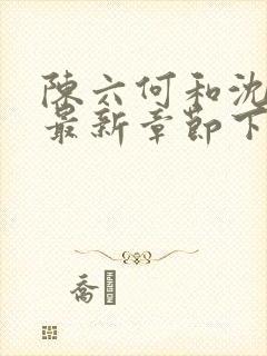 陈六何和沈轻舞最新章节下载