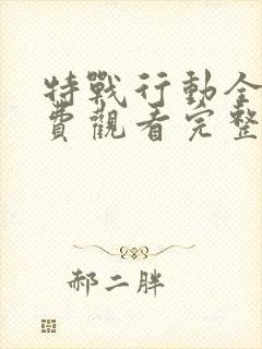 特战行动全集免费观看完整版高清