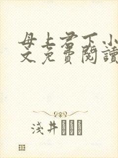母上君下小说全文免费阅读无弹窗