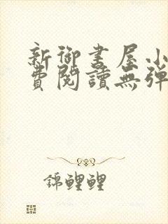 新御书屋小说免费阅读无弹窗全文