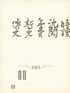 傅斯年沈时微全文免费阅读笔趣阁