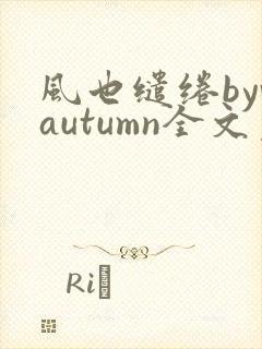 风也缱绻byvautumn全文免费阅读笔趣阁